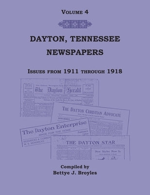Dayton, Tennessee, Newspapers Issues from 1911-1918, Volume 4 by Broyles, Bettye