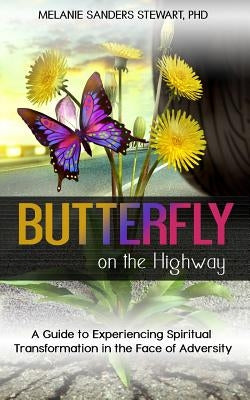 Butterfly on the Highway: A Guide to Experiencing Spiritual Transformation in the Face of Adversity by Sanders Stewart, Melanie