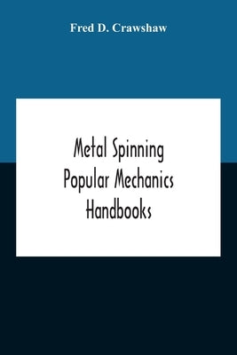 Metal Spinning; Popular Mechanics Handbooks by D. Crawshaw, Fred