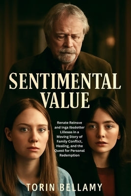 Sentimental Value: Renate Reinsve and Inga Ibsdotter Lilleaas in a Moving Story of Family Conflict, Healing, and the Quest for Personal Redemption by Bellamy, Torin