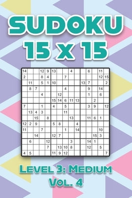 Sudoku 15 x 15 Level 3: Medium Vol. 4: Play Sudoku 15x15 Fifteen Grid With Solutions Easy Level Volumes 1-40 Sudoku Cross Sums Variation Travel Paper by Numerik, Sophia