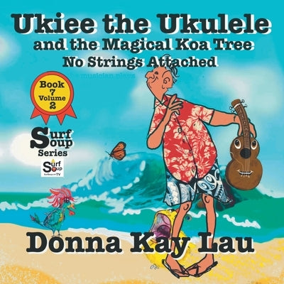Ukiee the Ukulele: And the Magical Koa Tree No Strings Attached Book 7 Volume 2 by Lau, Donna Kay