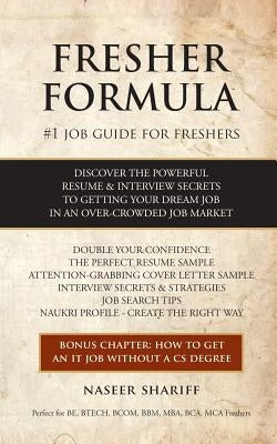 Fresher Formula: Discover The Powerful Resume and Interview Secrets To Getting Your Dream Job In An Over-Crowded Job Market by Shariff, Naseer