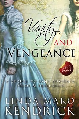 Vanity and Vengeance: A Sequel Inspired by Pride and Prejudice by Jane Austen by Kendrick, Linda Mako