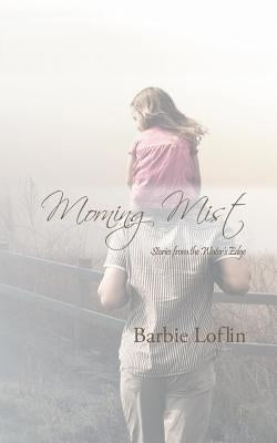 Morning Mist: Stories from the Water's Edge by Loflin, Barbie
