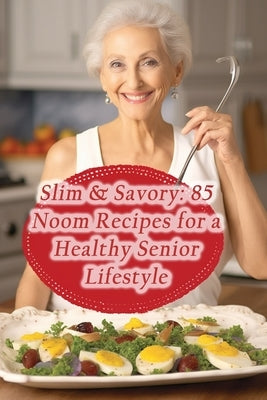 Slim & Savory: 85 Noom Recipes for a Healthy Senior Lifestyle by Naga, Flavor Fusion Fete