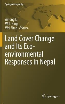Land Cover Change and Its Eco-Environmental Responses in Nepal by Li, Ainong