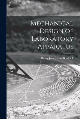 Mechanical Design of Laboratory Apparatus by Braddick, Henry John James