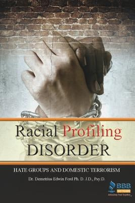 Racial Profiling Disorder: Hate Groups and Domestic Terrorism by Ford, Demetrius E.