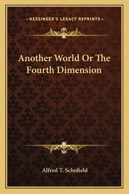 Another World Or The Fourth Dimension by Schofield, Alfred T.