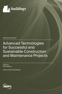 Advanced Technologies for Successful and Sustainable Construction and Maintenance Projects by Antoniou, Fani