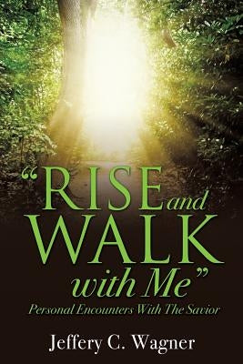 Rise and Walk With Me by Wagner, Jeffery C.