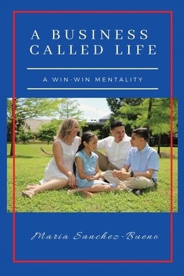 A Business Called Life: A Win-Win Mentality by Sanchez-Bueno, Maria