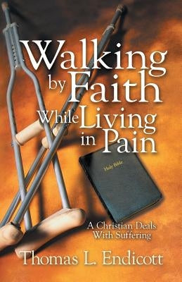 Walking by Faith While Living in Pain by Endicott, Thomas L.