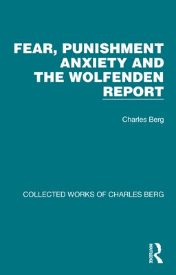 Fear, Punishment Anxiety and the Wolfenden Report by Berg, Charles