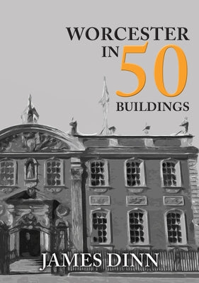 Worcester in 50 Buildings by Dinn, James