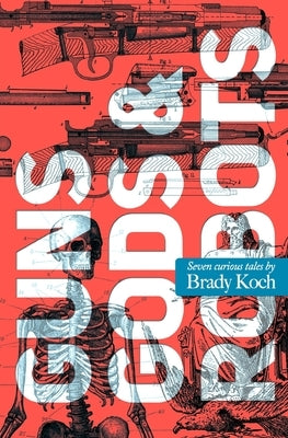 Guns, Gods & Robots by Koch, Brady