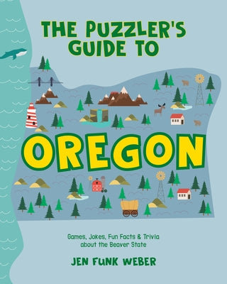 The Puzzler's Guide to Oregon: Games, Jokes, Fun Facts & Trivia about the Beaver State by Weber, Jen Funk