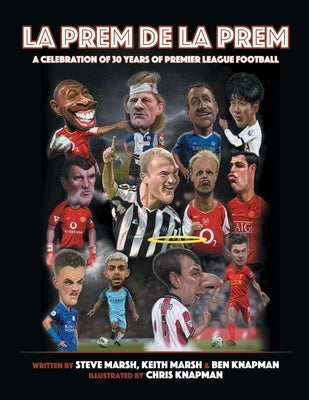 La Prem De La Prem: A tribute to 30 Years of The Premier League by Marsh, Steve