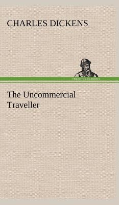 The Uncommercial Traveller by Dickens, Charles