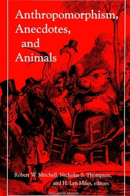 Anthropomorphism, Anecdotes, and Animals by Mitchell, Robert W.