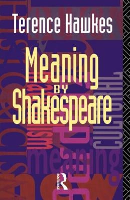 Meaning by Shakespeare by Hawkes, Terence