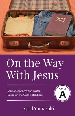 On the Way with Jesus: Cycle A Sermons for Lent and Easter Based on the Gospel Texts by Yamasaki, April