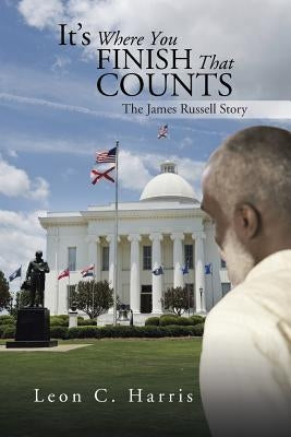 It's Where You Finish That Counts: The James Russell Story by Harris, Leon C.