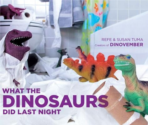What the Dinosaurs Did Last Night by Tuma, Refe