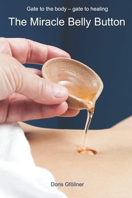 The Miracle Belly Button: Gate to the body - gate to healing by Gföllner, Doris
