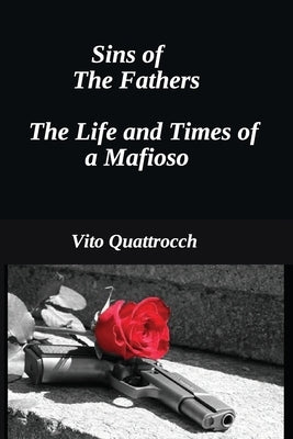 Sins of the Fathers: The Life and Times of a Mafiosio by Quattrocchi, Vito