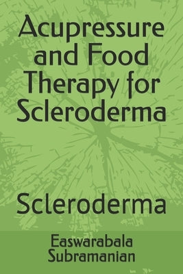 Acupressure and Food Therapy for Scleroderma: Scleroderma by Subramanian, Easwarabala