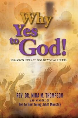Why Yes to God: Essays on Life and God by Young Adults by Thompson, Nina M.