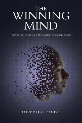 The Winning Mind: How to Turn Your Stumbling Blocks into Building Blocks by Bempah, Reindorf O.
