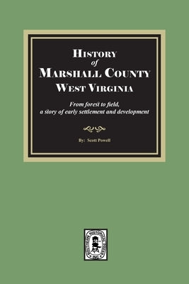 History of Marshall County, West Virginia, from forest to field by Powell, Scott