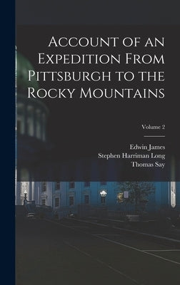 Account of an Expedition From Pittsburgh to the Rocky Mountains; Volume 2 by James, Edwin