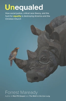 Unequaled: How social justice, critical race theory, and the hunt for equality is destroying America and the Christian Church by Maready, Forrest
