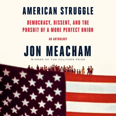 American Struggle: Democracy, Dissent, and the Pursuit of a More Perfect Union: An Anthology by Meacham, Jon