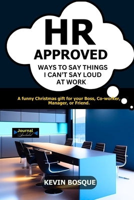 HR Approved Ways to Say Things I Can't Say Loud at Work: A funny Christmas Gift for your Boss, Co-worker, Manager, or Friend. by Bosque, Kevin