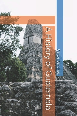 A History of Guatemala by Sánchez, Carlos