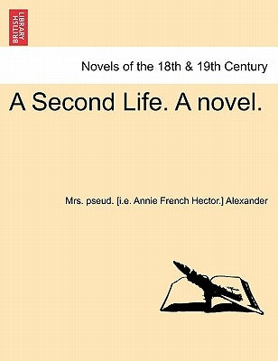 A Second Life. a Novel. Vol. II. by Alexander, Mrs Pseud