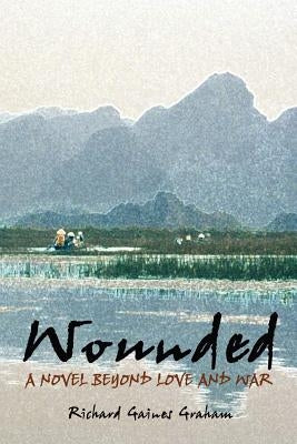 Wounded - A Novel Beyond Love and War by Graham, Richard Gaines