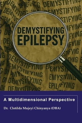 Demystifying Epilepsy: A Multidimensional Perspective by Chinyanya, Clotilda