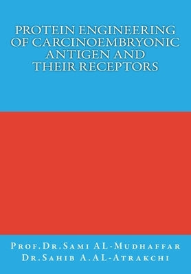 Protein Engineering of Carcinoembryonic Antigen and their Receptors: Protein Engineering by Al-Atrakchi, Sahib a.