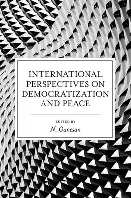 International Perspectives on Democratization and Peace by Ganesan, Narayanan