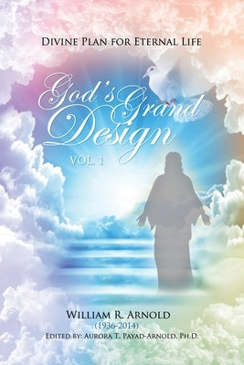 God's Grand Design: Divine Plan for Eternal Life by Arnold, William R.