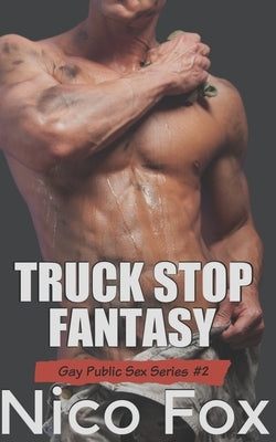 Truck Stop Fantasy: A Gay Public Sex Story by Fox, Nico