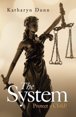 The System: Protect a Child? by Dunn, Katharyn