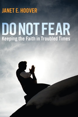 Do Not Fear: Keeping the Faith in Troubled Times by Hoover, Janet E.