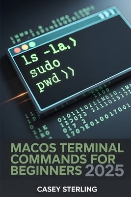 macOS Terminal Commands for Beginners 2025: 250+ Copy-Paste Zsh Tips & Tricks to Master macOS Sequoia. by Sterling, Casey